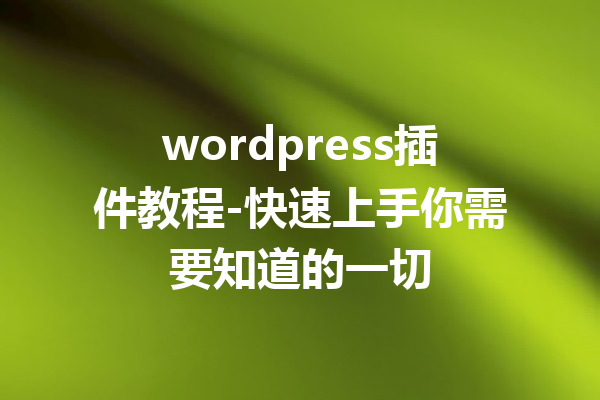 wordpress插件教程-快速上手你需要知道的一切