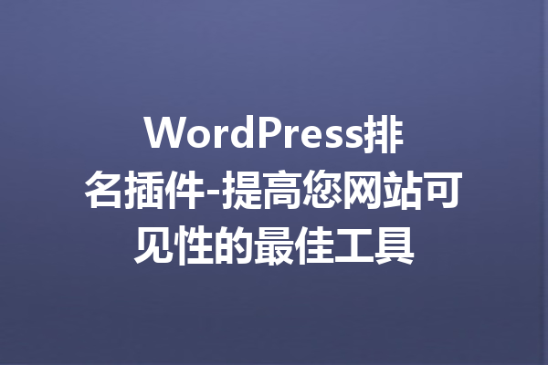 WordPress排名插件-提高您网站可见性的最佳工具