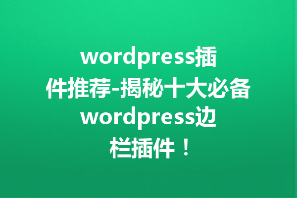 wordpress插件推荐-揭秘十大必备wordpress边栏插件！
