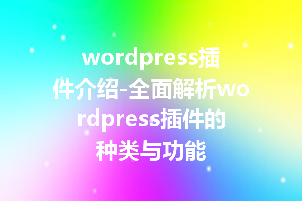 wordpress插件介绍-全面解析wordpress插件的种类与功能