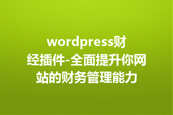 wordpress财经插件-全面提升你网站的财务管理能力
