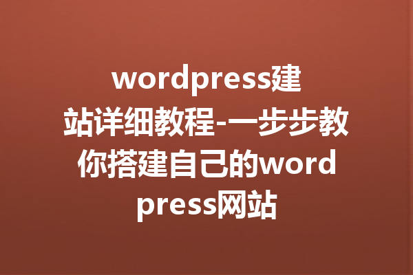 wordpress建站详细教程-一步步教你搭建自己的wordpress网站