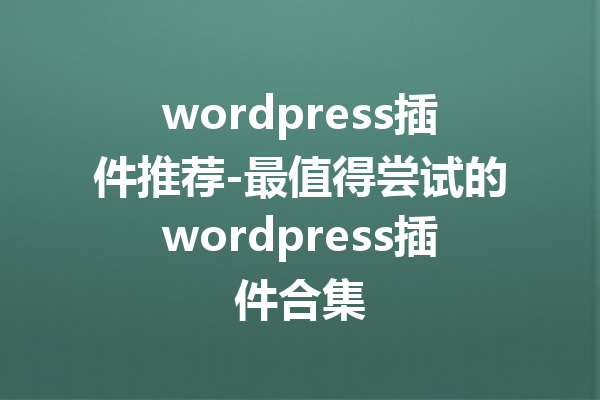 wordpress插件推荐-最值得尝试的wordpress插件合集
