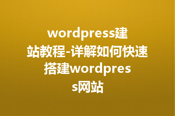 wordpress建站教程-详解如何快速搭建wordpress网站