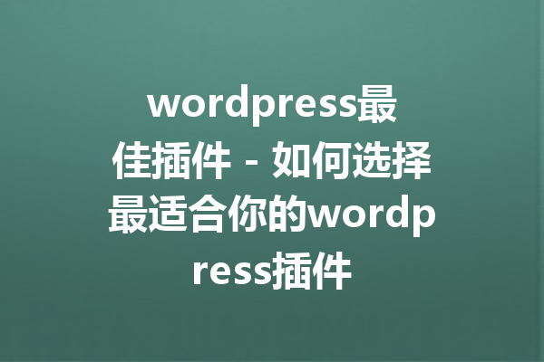 wordpress最佳插件 - 如何选择最适合你的wordpress插件