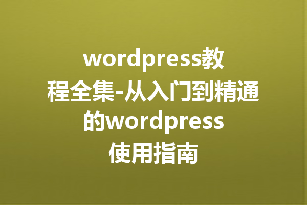 wordpress教程全集-从入门到精通的wordpress使用指南