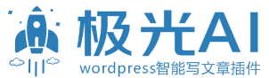 Wordpress AI自动写文章插件-极光AI Post
