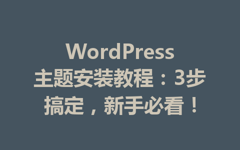 WordPress主题安装教程:3步搞定,新手必看!