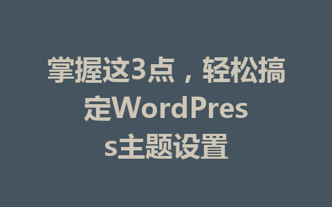 掌握这3点,轻松搞定WordPress主题设置