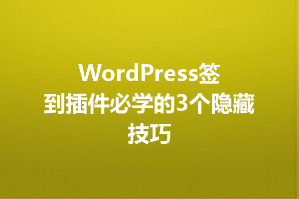 WordPress签到插件必学的3个隐藏技巧