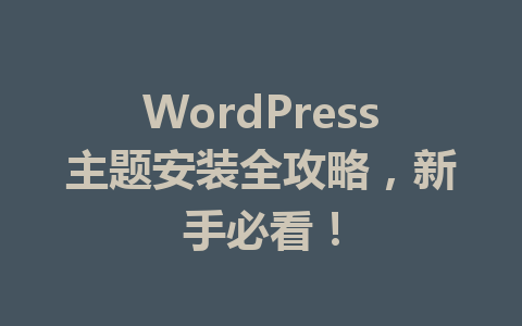 WordPress主题安装全攻略,新手必看!