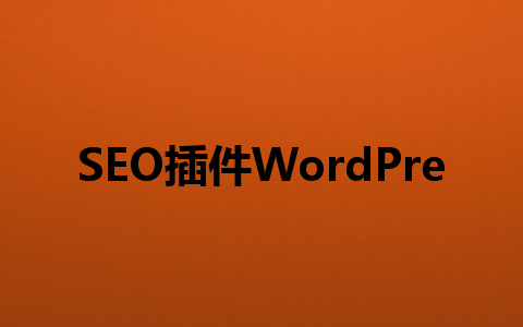 SEO插件WordPress选哪个好?2023年最值得安装的5款SEO插件推荐!1