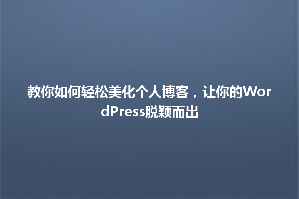 教你如何轻松美化个人博客，让你的WordPress脱颖而出 一