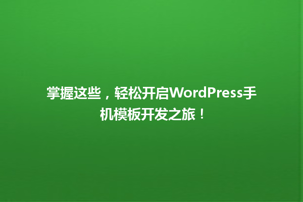 掌握这些，轻松开启WordPress手机模板开发之旅！  一