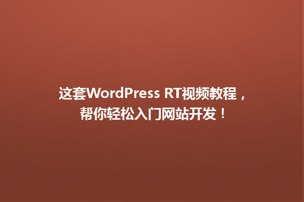 这套WordPress RT视频教程,帮你轻松入门网站开发! 一
