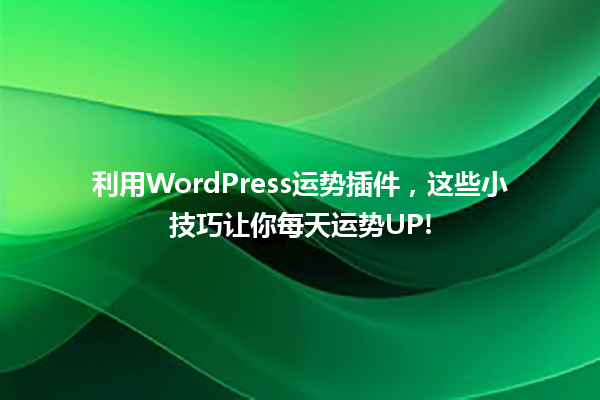 利用WordPress运势插件,这些小技巧让你每天运势UP! 一