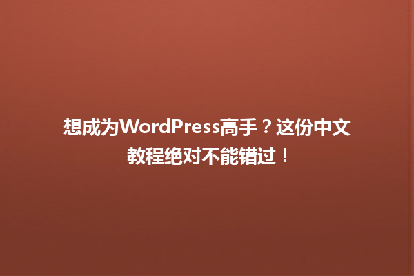 想成为WordPress高手？这份中文教程绝对不能错过！ 一