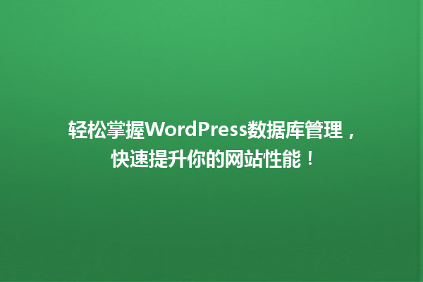 轻松掌握WordPress数据库管理，快速提升你的网站性能！ 一