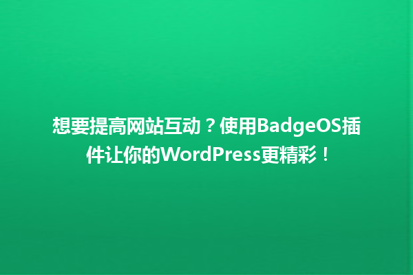 想要提高网站互动？使用BadgeOS插件让你的WordPress更精彩！ 一