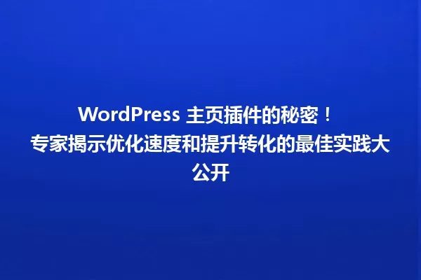 WordPress 主页插件的秘密！ 专家揭示优化速度和提升转化的最佳实践大公开 一