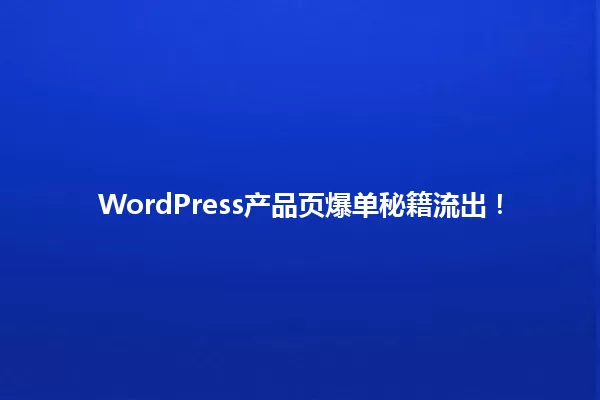 WordPress产品页爆单秘籍流出! 一