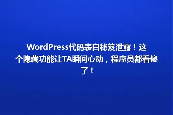 WordPress代码表白秘笈泄露!这个隐藏功能让TA瞬间心动,程序员都看傻了! 一