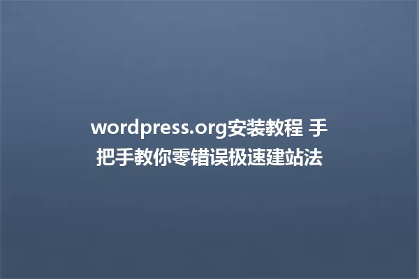 wordpress.org安装教程 手把手教你零错误极速建站法 一