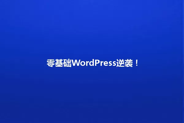 零基础WordPress逆袭! 一