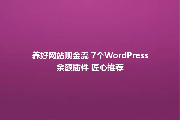养好网站现金流 7个WordPress余额插件 匠心推荐 一