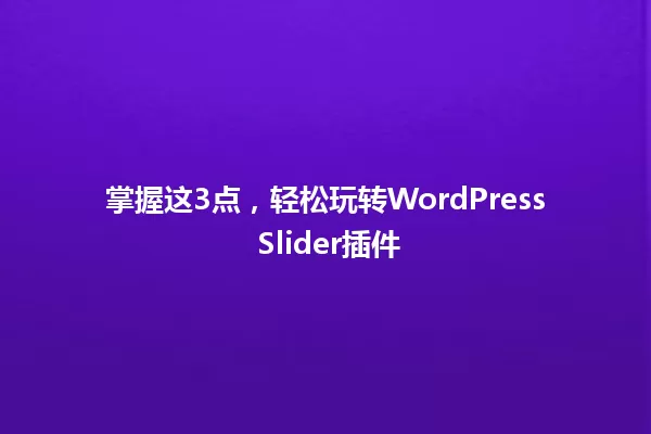 掌握这3点，轻松玩转WordPress Slider插件 一