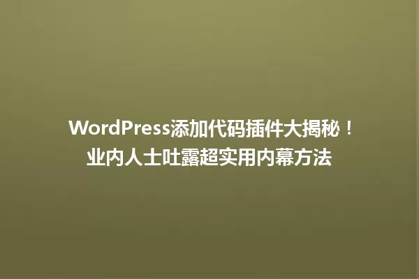 WordPress添加代码插件大揭秘！业内人士吐露超实用内幕方法 一