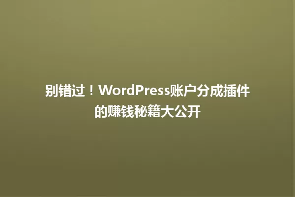 别错过！WordPress账户分成插件的赚钱秘籍大公开 一