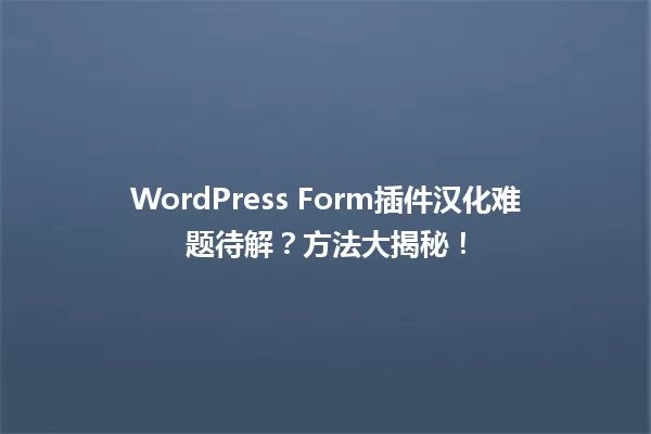 WordPress Form插件汉化难题待解？方法大揭秘！  一