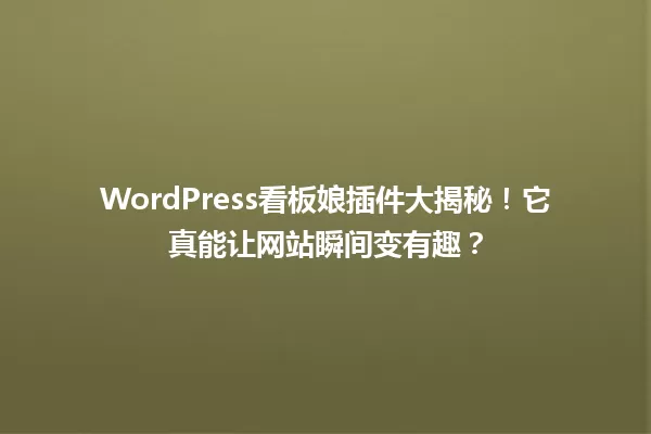 WordPress看板娘插件大揭秘!它真能让网站瞬间变有趣? 一
