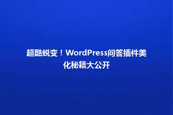 超酷蜕变!WordPress问答插件美化秘籍大公开 一