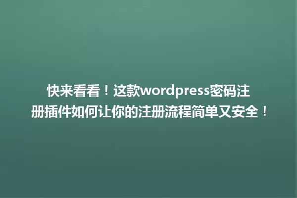 快来看看！这款wordpress密码注册插件如何让你的注册流程简单又安全！ 一