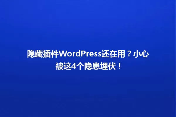 隐藏插件WordPress还在用?小心被这4个隐患埋伏! 一
