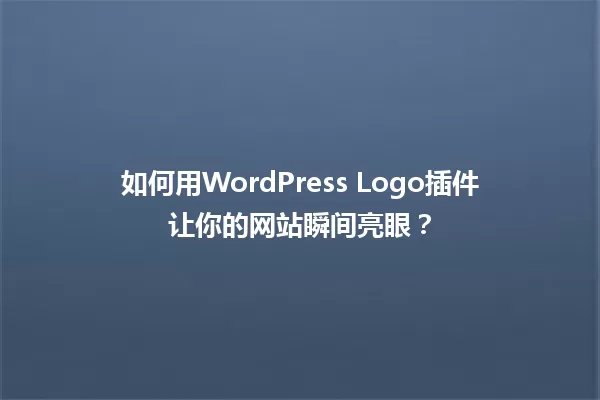 如何用WordPress Logo插件让你的网站瞬间亮眼？ 一