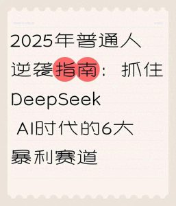 2025年普通人逆袭宝典:掌握DeepSeek六大高收益赛道(附实战攻略)
