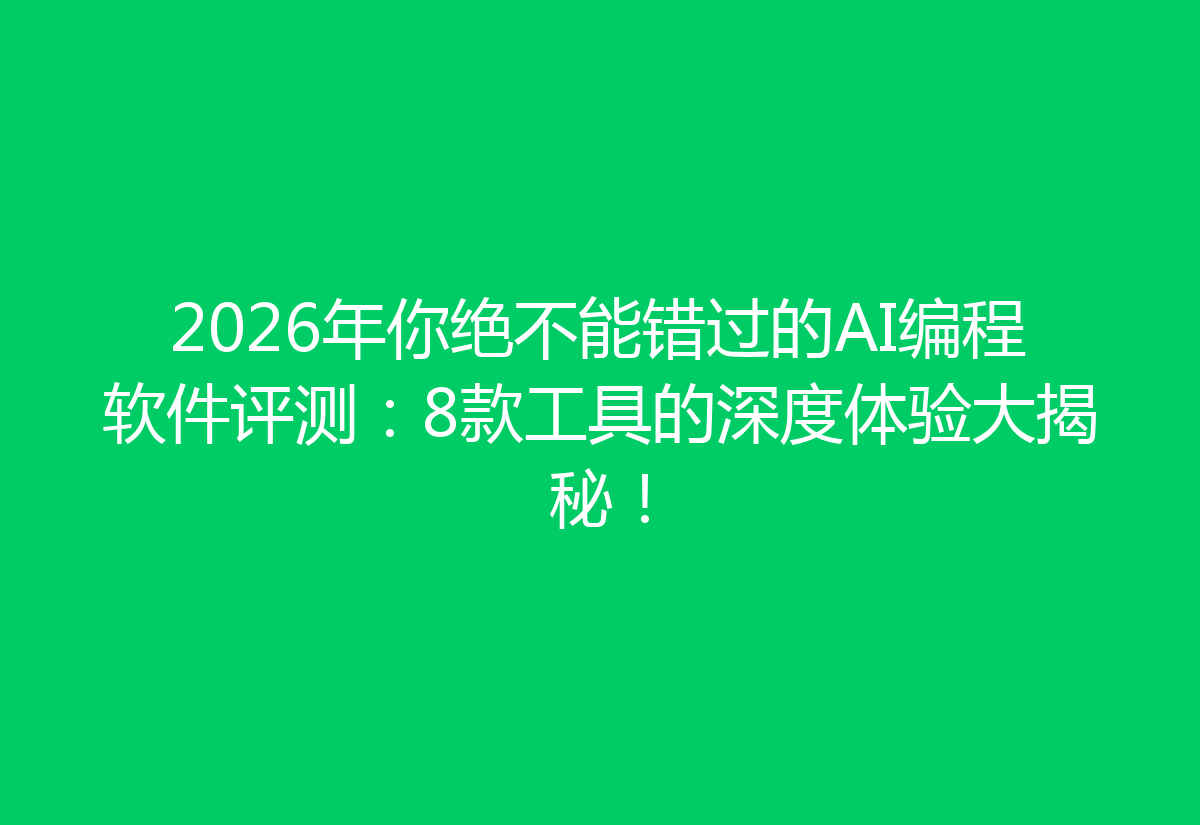 2026年你绝不能错过的AI编程软件评测：8款工具的深度体验大揭秘！