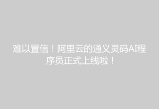 难以置信！阿里云的通义灵码AI程序员正式上线啦！