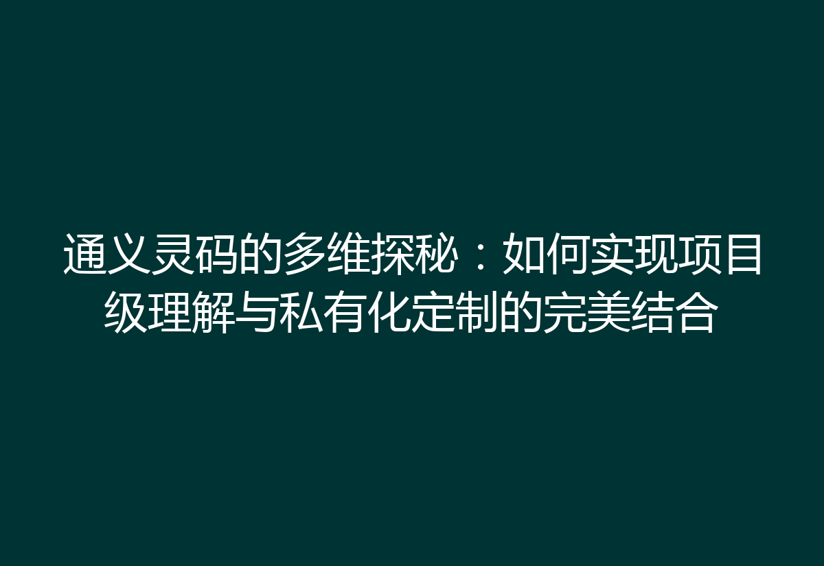 通义灵码的多维探秘：如何实现项目级理解与私有化定制的完美结合