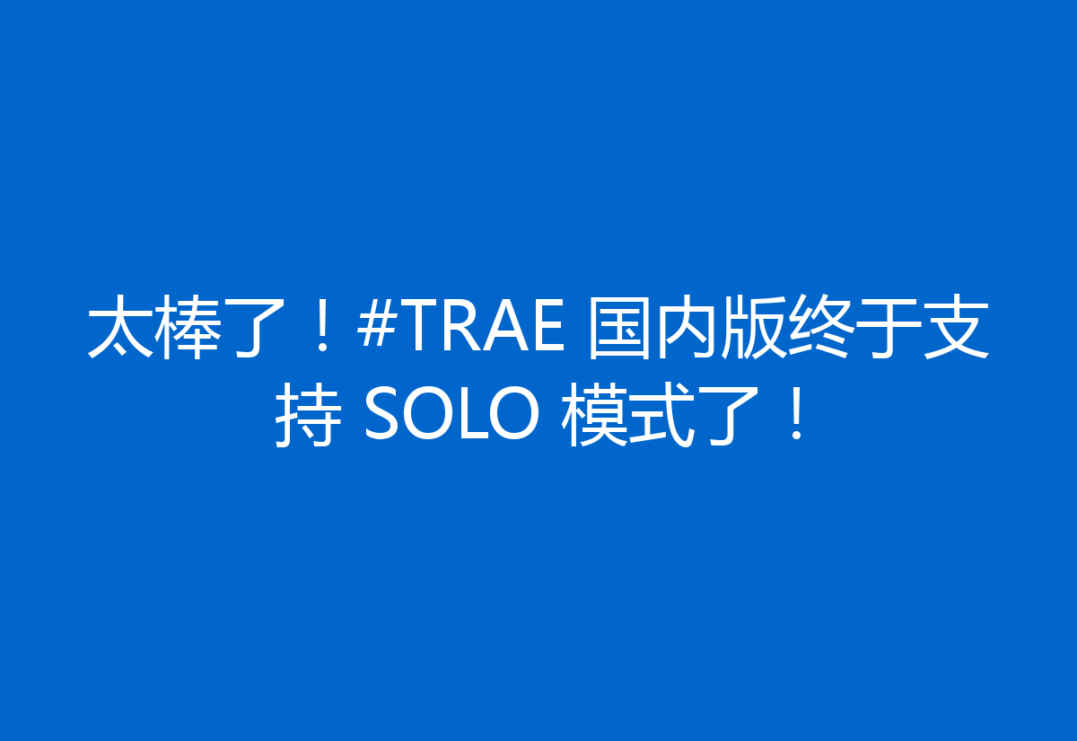 太棒了！#TRAE 国内版终于支持 SOLO 模式了！