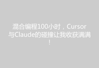 混合编程100小时，Cursor与Claude的碰撞让我收获满满！