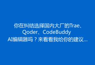 你在纠结选择国内大厂的Trae、Qoder、CodeBuddy AI编辑器吗？来看看我给你的建议吧！
