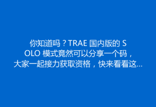 你知道吗？TRAE 国内版的 SOLO 模式竟然可以分享一个码，大家一起接力获取资格，快来看看这波操作吧！