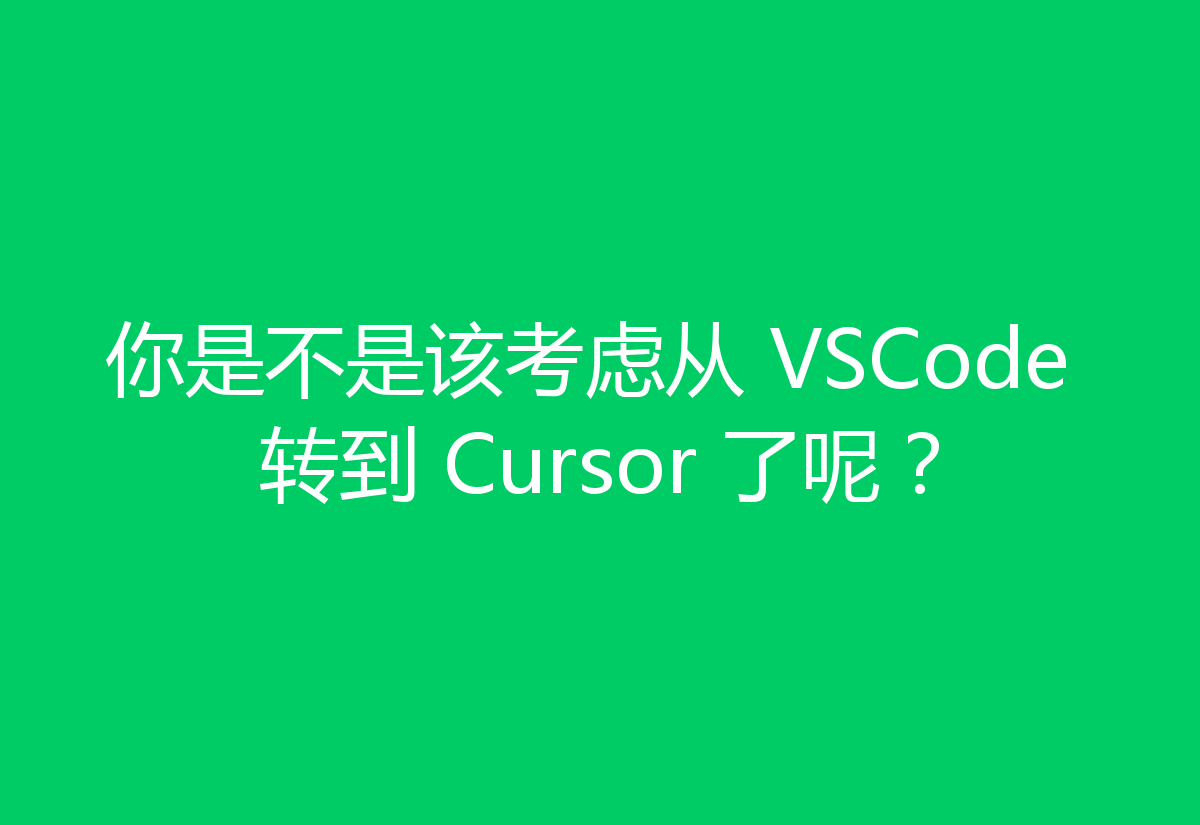 你是不是该考虑从 VSCode 转到 Cursor 了呢？