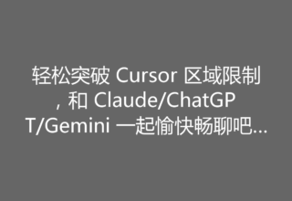 轻松突破 Cursor 区域限制，和 Claude/ChatGPT/Gemini 一起愉快畅聊吧！
