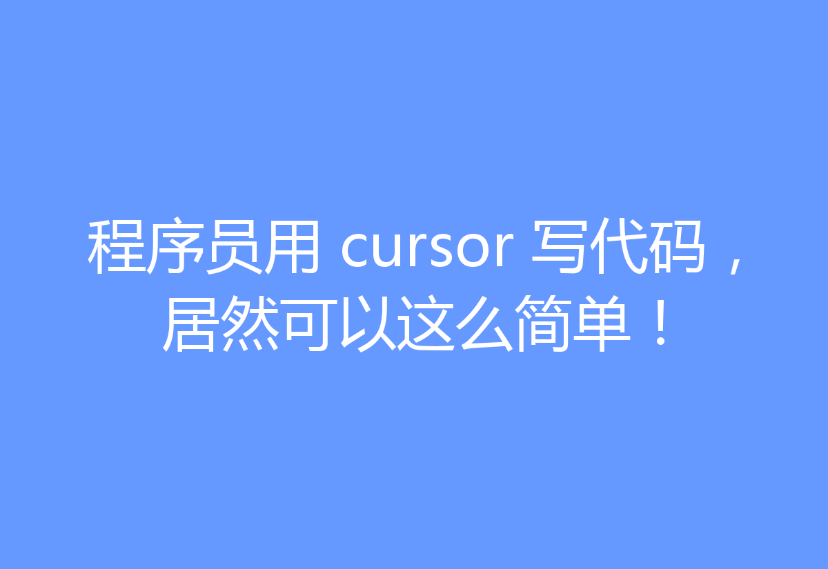 程序员用 cursor 写代码，居然可以这么简单！