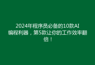 2024年程序员必备的10款AI编程利器，第5款让你的工作效率翻倍！